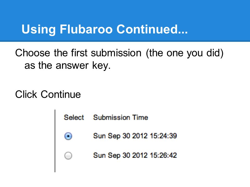 Using Flubaroo Continued... Choose the first submission (the one you did) as the answer key.