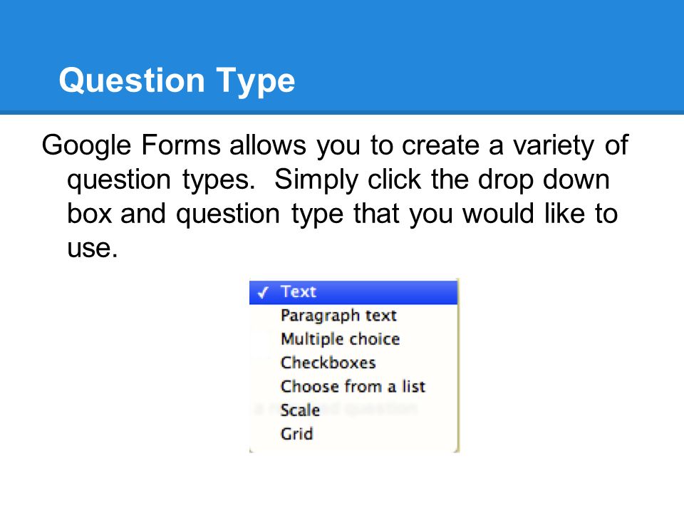 Question Type Google Forms allows you to create a variety of question types.