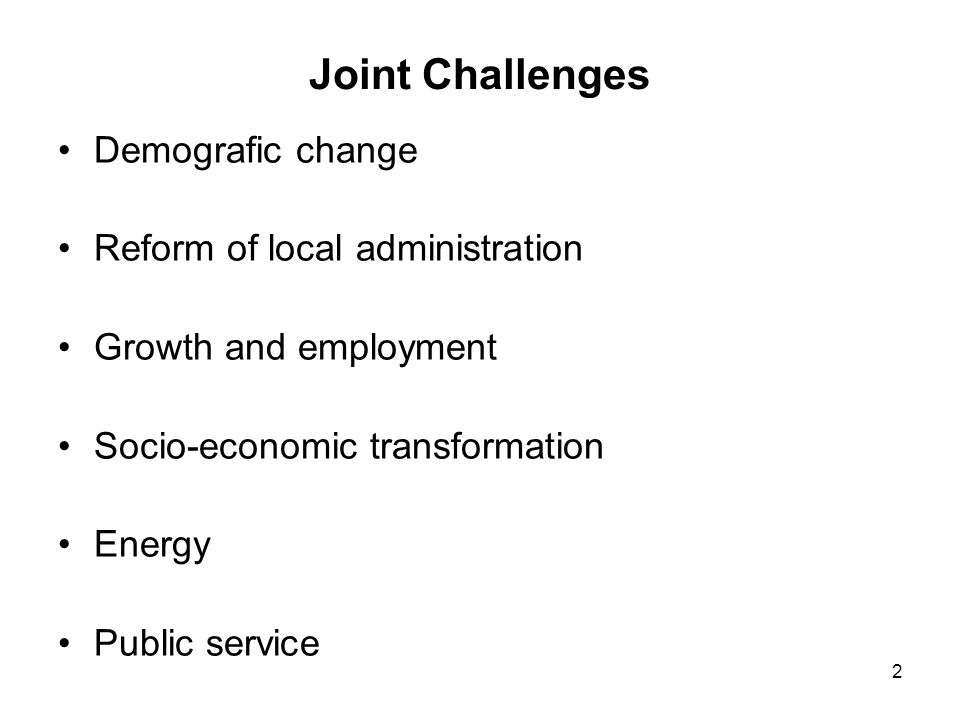 2 Joint Challenges Demografic change Reform of local administration Growth and employment Socio-economic transformation Energy Public service