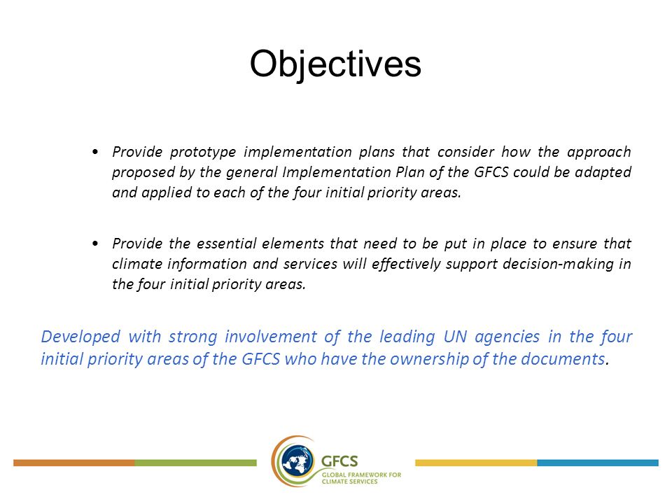Objectives Provide prototype implementation plans that consider how the approach proposed by the general Implementation Plan of the GFCS could be adapted and applied to each of the four initial priority areas.
