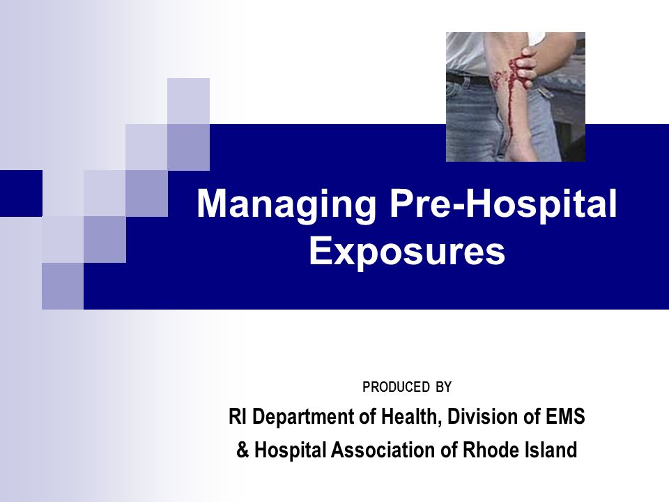 Managing Pre-Hospital Exposures PRODUCED BY RI Department of Health, Division of EMS & Hospital Association of Rhode Island