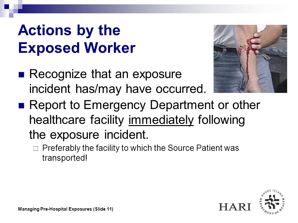 Managing Pre-Hospital Exposures (Slide 11) Actions by the Exposed Worker Recognize that an exposure incident has/may have occurred.