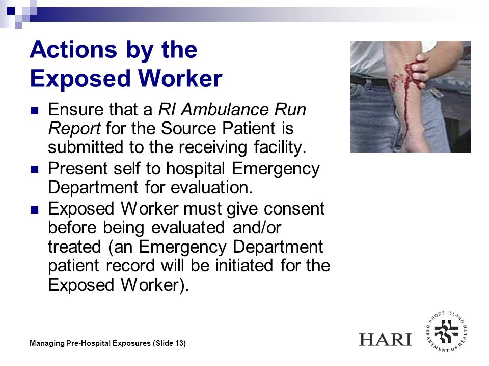 Managing Pre-Hospital Exposures (Slide 13) Ensure that a RI Ambulance Run Report for the Source Patient is submitted to the receiving facility.