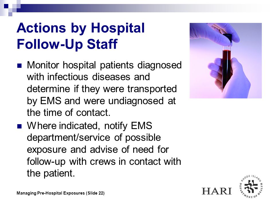 Managing Pre-Hospital Exposures (Slide 22) Actions by Hospital Follow-Up Staff Monitor hospital patients diagnosed with infectious diseases and determine if they were transported by EMS and were undiagnosed at the time of contact.