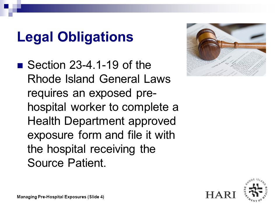 Managing Pre-Hospital Exposures (Slide 4) Legal Obligations Section of the Rhode Island General Laws requires an exposed pre- hospital worker to complete a Health Department approved exposure form and file it with the hospital receiving the Source Patient.