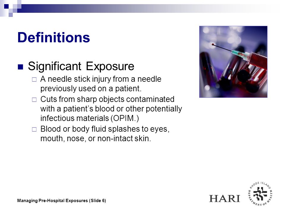 Managing Pre-Hospital Exposures (Slide 6) Definitions Significant Exposure  A needle stick injury from a needle previously used on a patient.