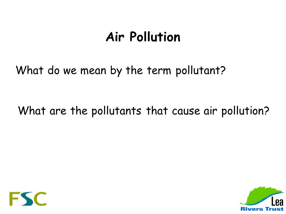 Air Pollution What do we mean by the term pollutant.