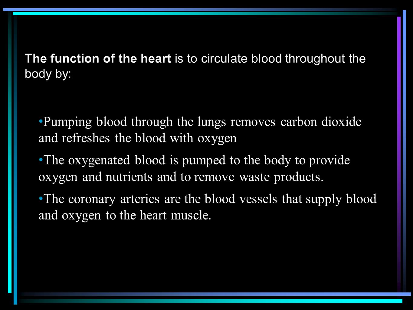 The function of the heart is to circulate blood throughout the body by: Pumping blood through the lungs removes carbon dioxide and refreshes the blood with oxygen The oxygenated blood is pumped to the body to provide oxygen and nutrients and to remove waste products.