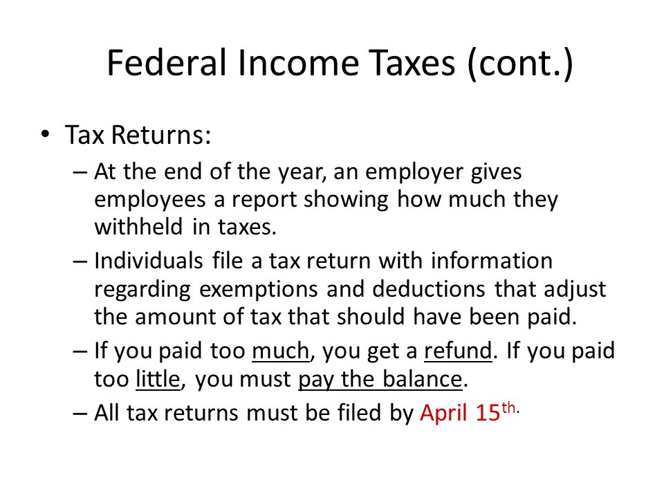 Federal Income Taxes (cont.) Tax Returns: – At the end of the year, an employer gives employees a report showing how much they withheld in taxes.