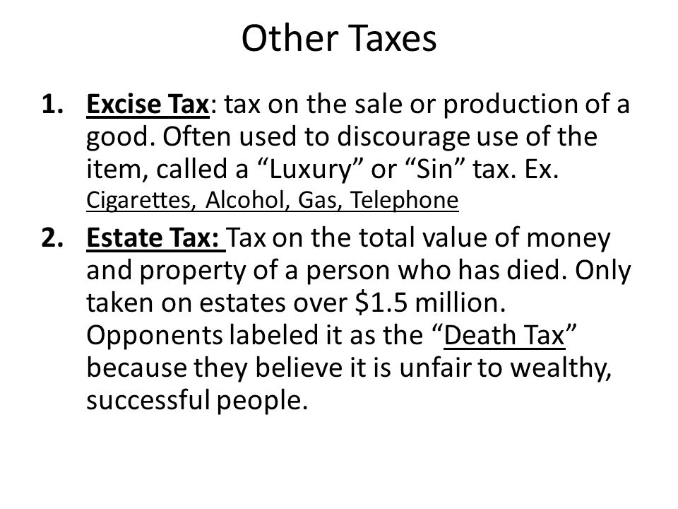 Other Taxes 1.Excise Tax: tax on the sale or production of a good.