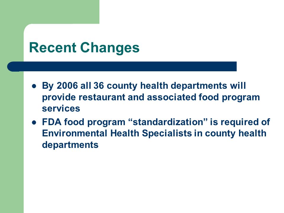 Recent Changes By 2006 all 36 county health departments will provide restaurant and associated food program services FDA food program standardization is required of Environmental Health Specialists in county health departments