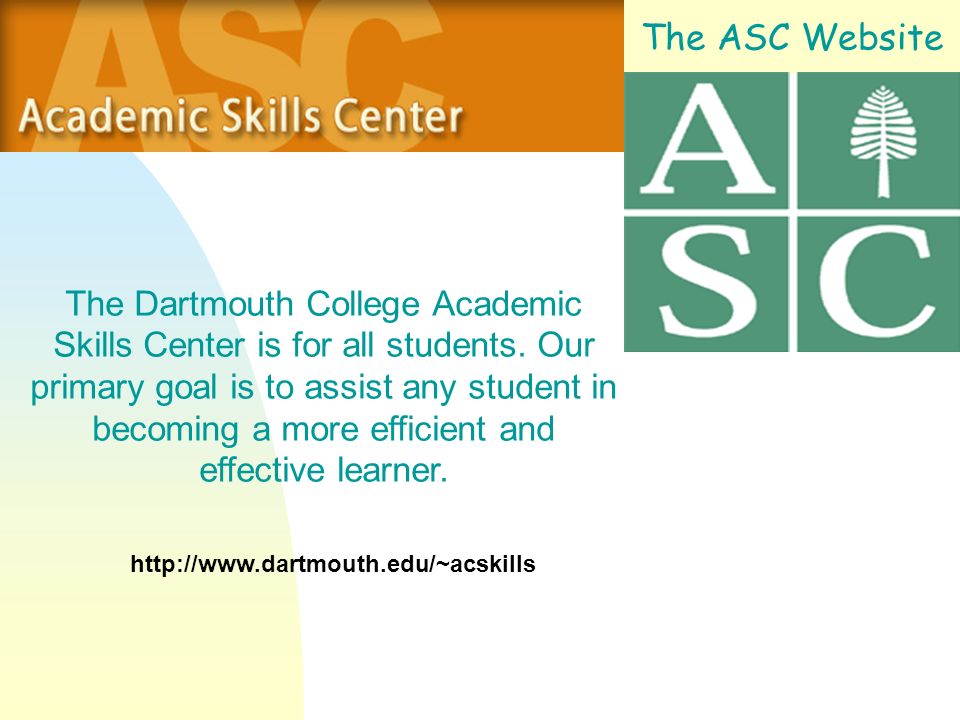 The ASC Website The Dartmouth College Academic Skills Center is for all students.