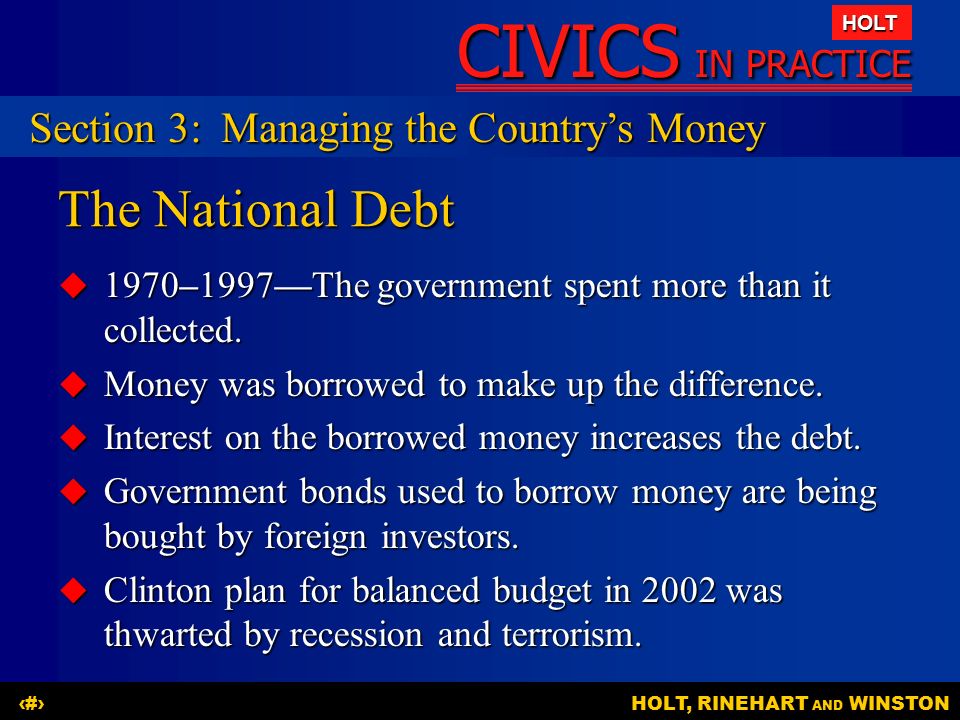 CIVICS IN PRACTICE HOLT HOLT, RINEHART AND WINSTON20 The National Debt  1970–1997—The government spent more than it collected.