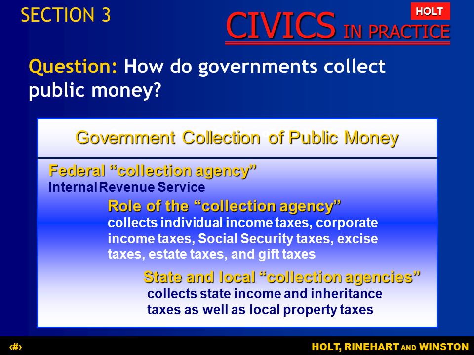 CIVICS IN PRACTICE HOLT HOLT, RINEHART AND WINSTON21 Question: How do governments collect public money.