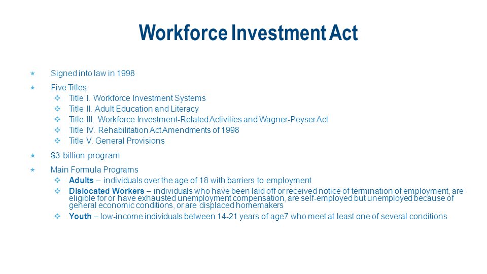 Workforce Investment Act  Signed into law in 1998  Five Titles  Title I.