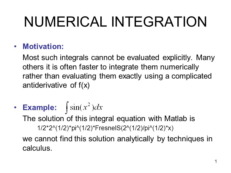 1 NUMERICAL INTEGRATION Motivation: Most such integrals cannot be evaluated explicitly.