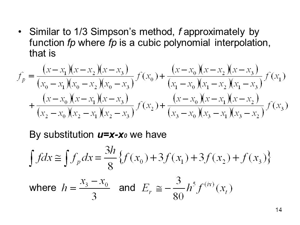 14 Similar to 1/3 Simpson’s method, f approximately by function fp where fp is a cubic polynomial interpolation, that is By substitution u=x-x 0 we have where and