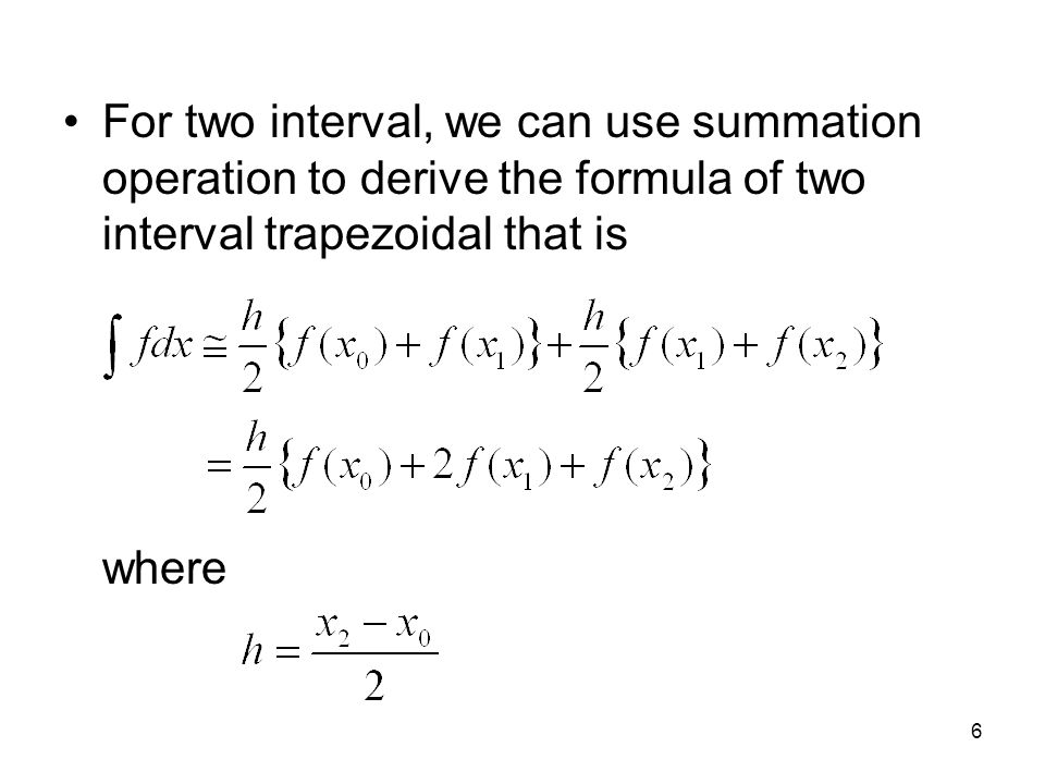 6 For two interval, we can use summation operation to derive the formula of two interval trapezoidal that is where