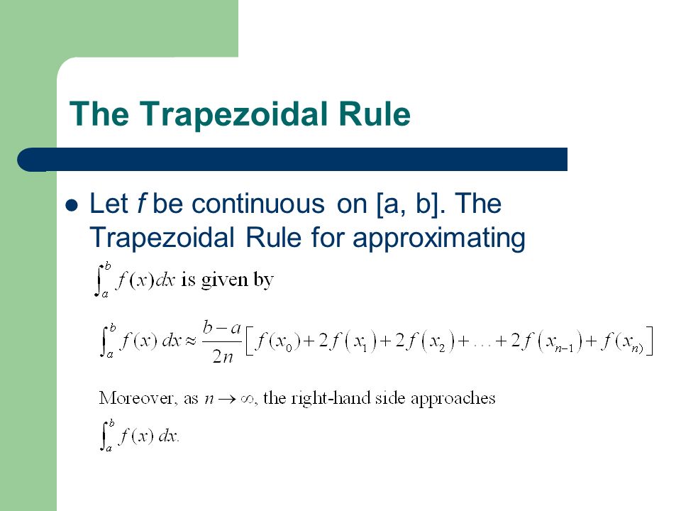 The Trapezoidal Rule Let f be continuous on [a, b]. The Trapezoidal Rule for approximating