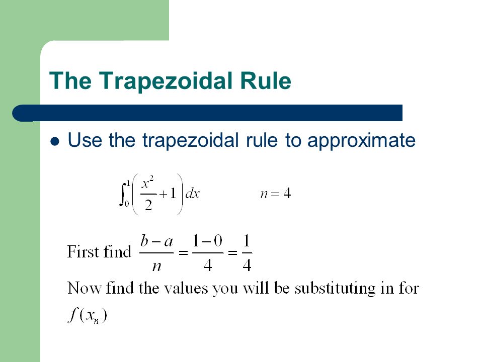 The Trapezoidal Rule Use the trapezoidal rule to approximate