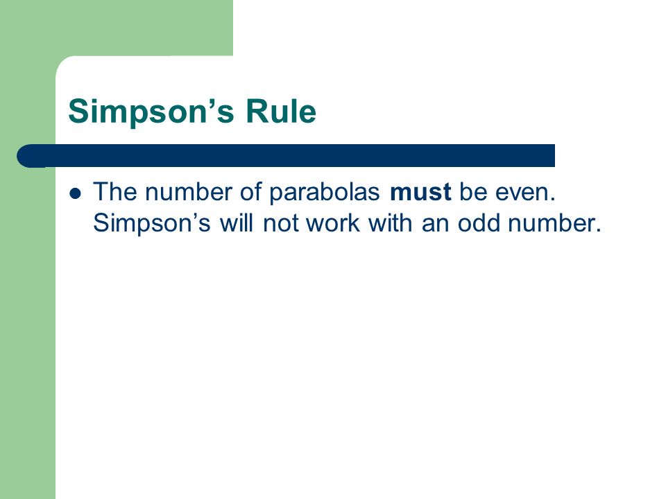 Simpson’s Rule The number of parabolas must be even. Simpson’s will not work with an odd number.