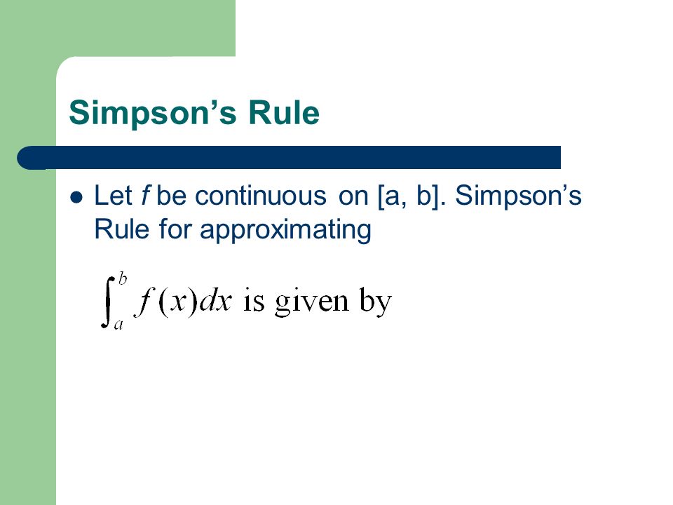 Simpson’s Rule Let f be continuous on [a, b]. Simpson’s Rule for approximating