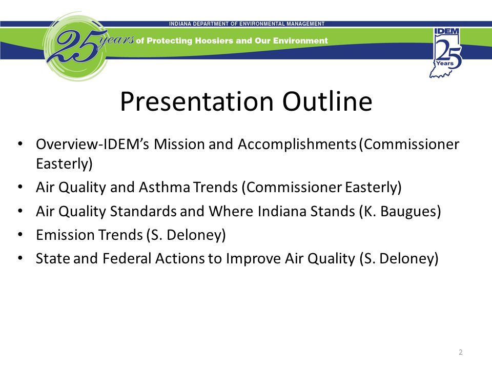 Presentation Outline Overview-IDEM’s Mission and Accomplishments (Commissioner Easterly) Air Quality and Asthma Trends (Commissioner Easterly) Air Quality Standards and Where Indiana Stands (K.
