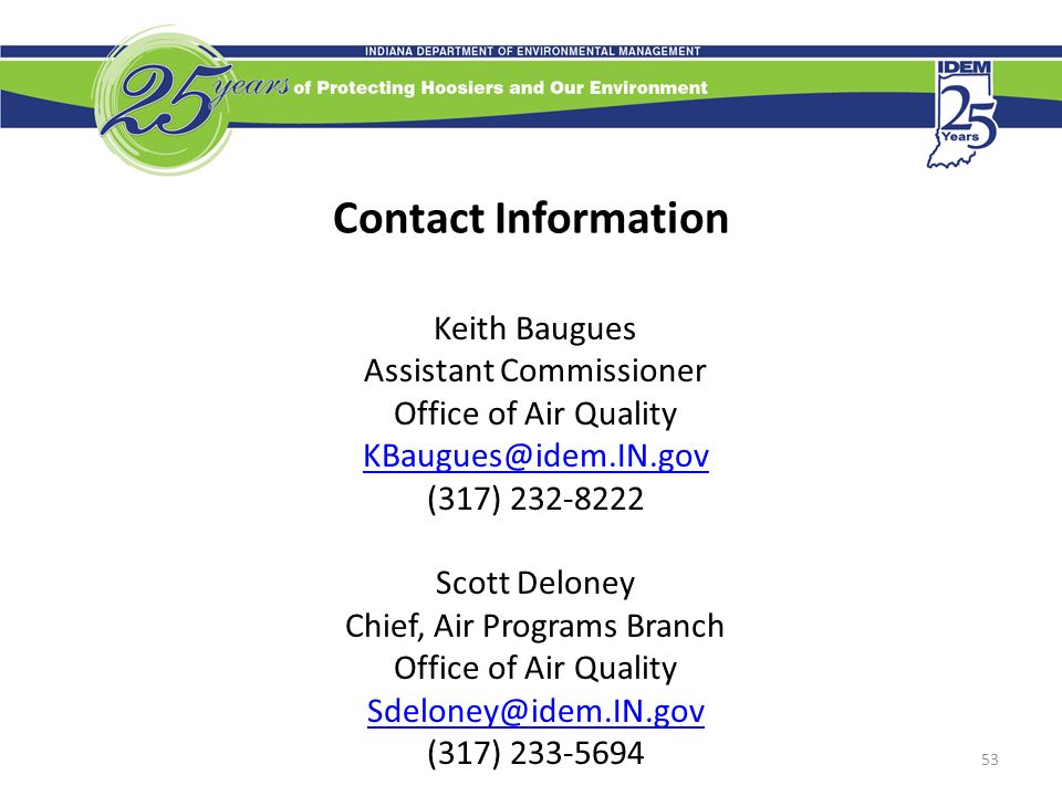 53 Contact Information Keith Baugues Assistant Commissioner Office of Air Quality (317) Scott Deloney Chief, Air Programs Branch Office of Air Quality (317)