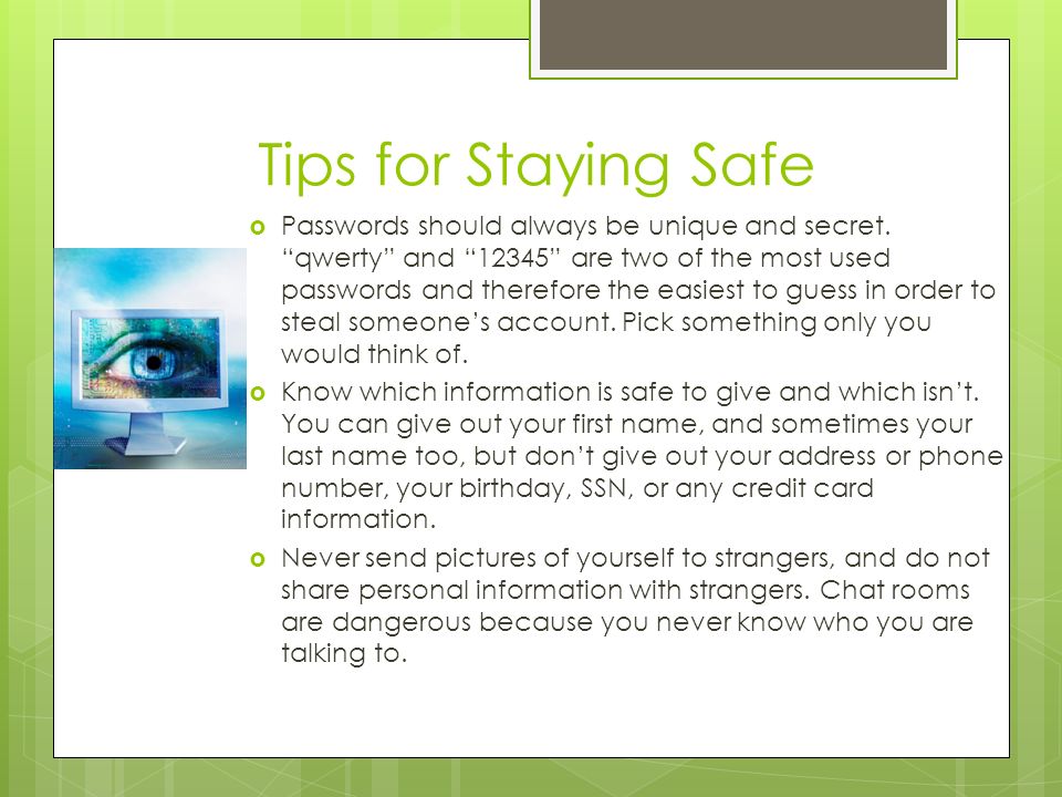 Tips for Staying Safe  Passwords should always be unique and secret.