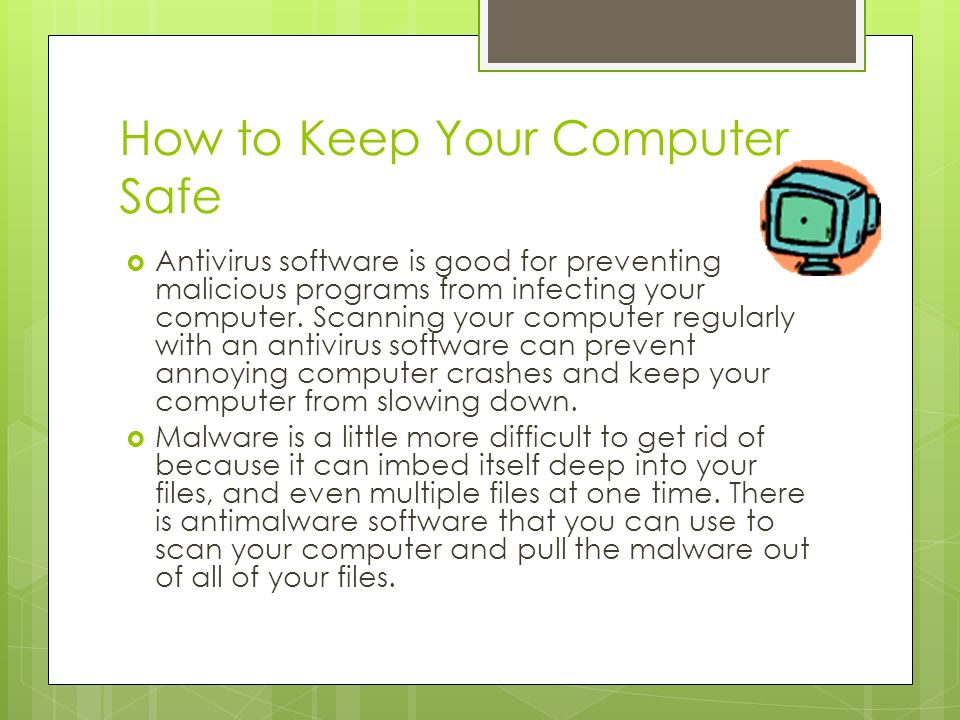 How to Keep Your Computer Safe  Antivirus software is good for preventing malicious programs from infecting your computer.