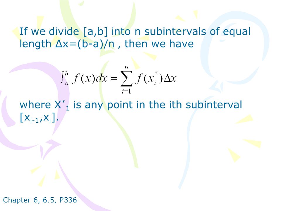 If we divide [a,b] into n subintervals of equal length ∆x=(b-a)/n, then we have where X * 1 is any point in the ith subinterval [x i-1,x i ].