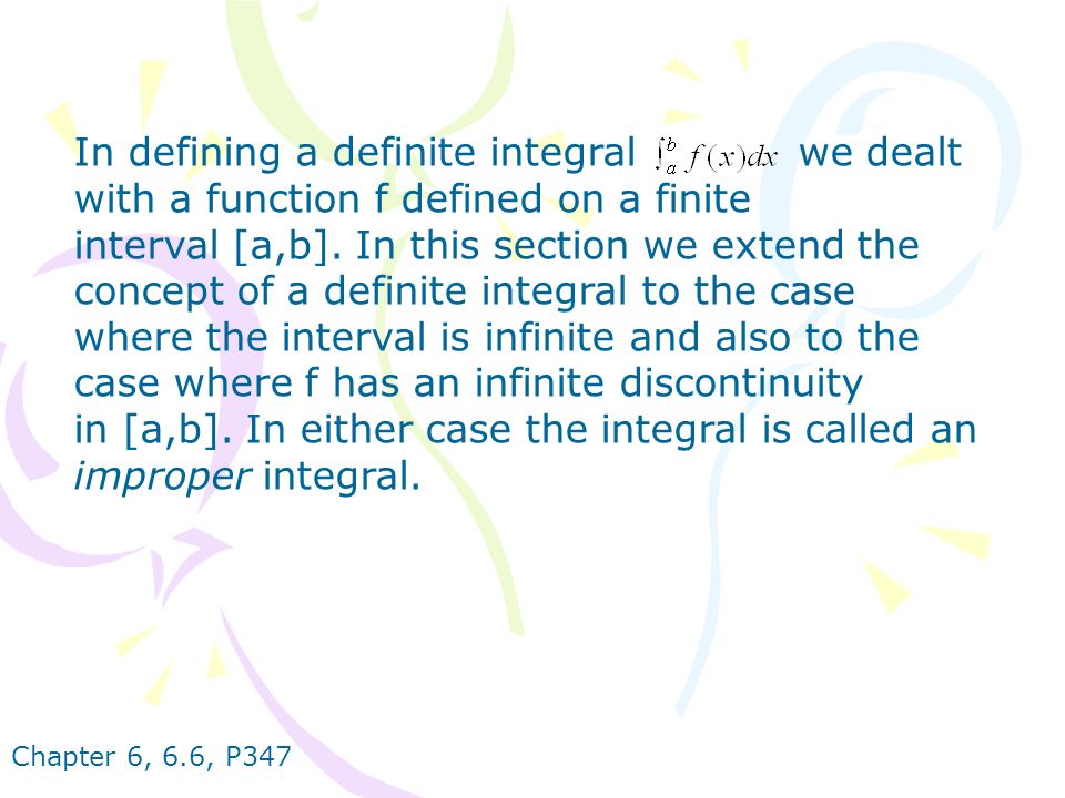 Chapter 6, 6.6, P347 In defining a definite integral we dealt with a function f defined on a finite interval [a,b].