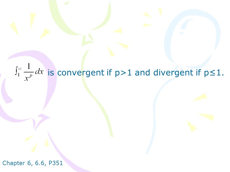 Chapter 6, 6.6, P351 is convergent if p>1 and divergent if p≤1.