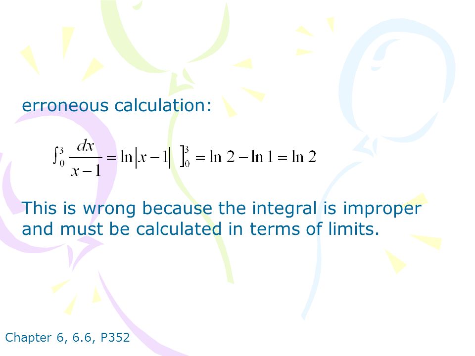 Chapter 6, 6.6, P352 erroneous calculation: This is wrong because the integral is improper and must be calculated in terms of limits.