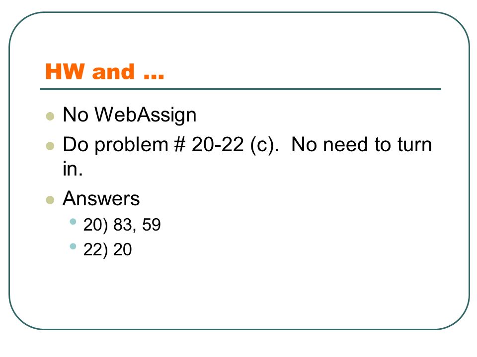 HW and … No WebAssign Do problem # (c). No need to turn in. Answers 20) 83, 59 22) 20