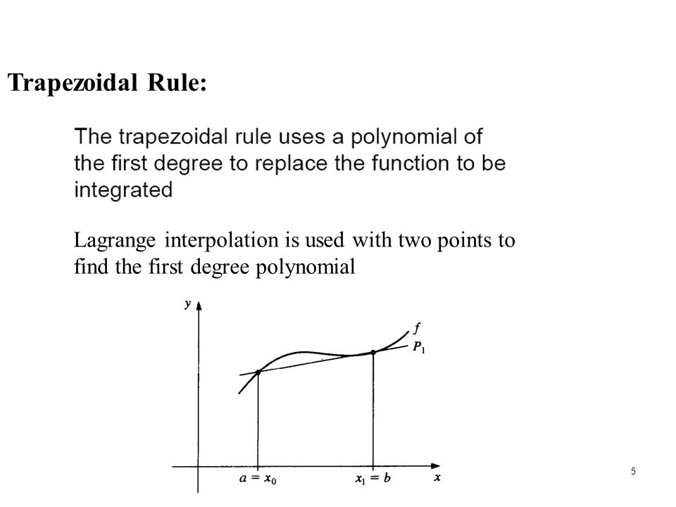 Trapezoidal Rule: 5 Lagrange interpolation is used with two points to find the first degree polynomial