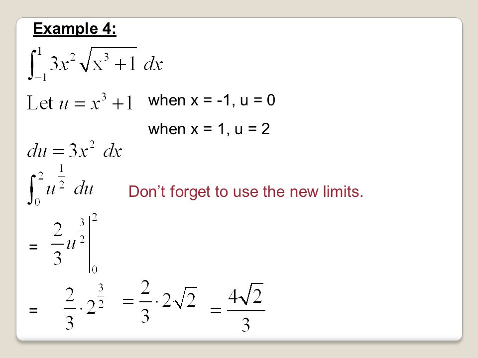 Don’t forget to use the new limits. Example 4: = = when x = -1, u = 0 when x = 1, u = 2