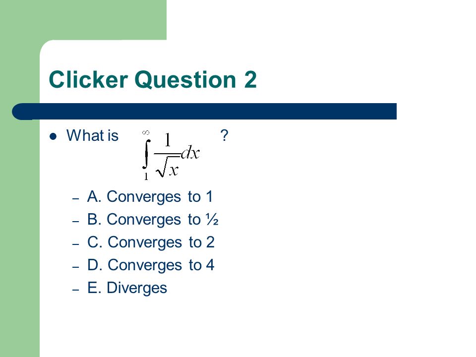 Clicker Question 2 What is . – A. Converges to 1 – B.