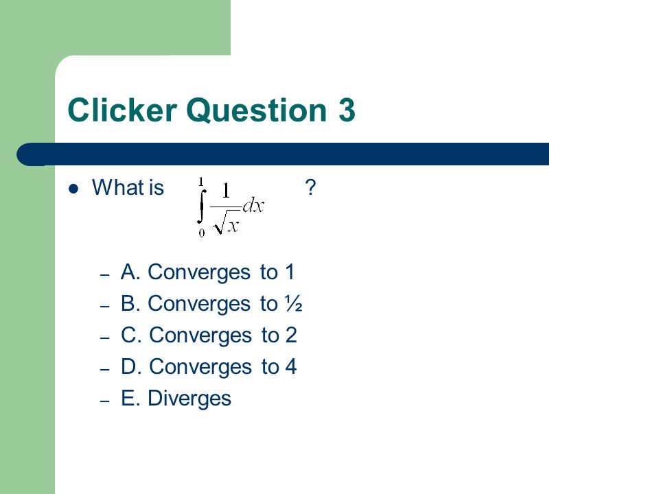 Clicker Question 3 What is . – A. Converges to 1 – B.