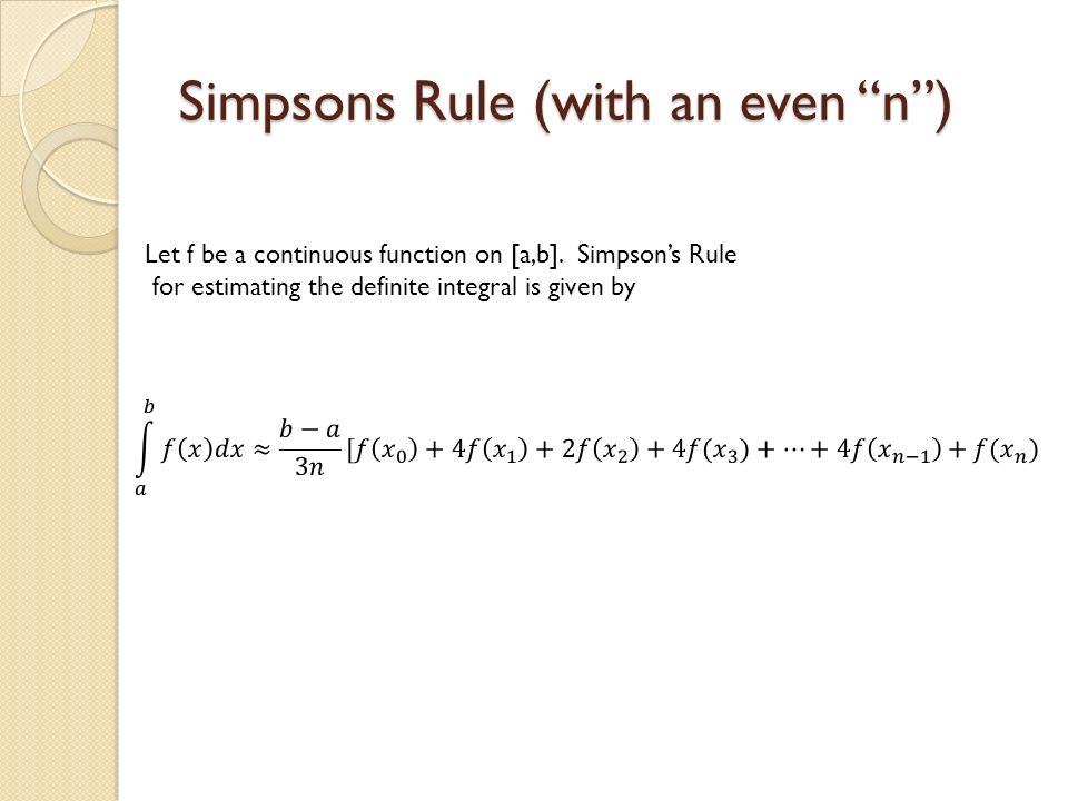 Simpsons Rule (with an even n ) Let f be a continuous function on [a,b].