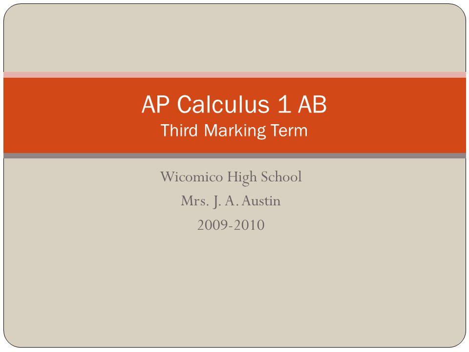 Wicomico High School Mrs. J. A. Austin AP Calculus 1 AB Third Marking Term