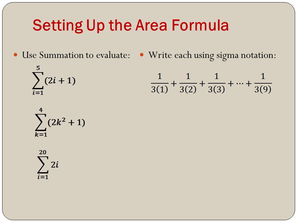 Setting Up the Area Formula Use Summation to evaluate: Write each using sigma notation: