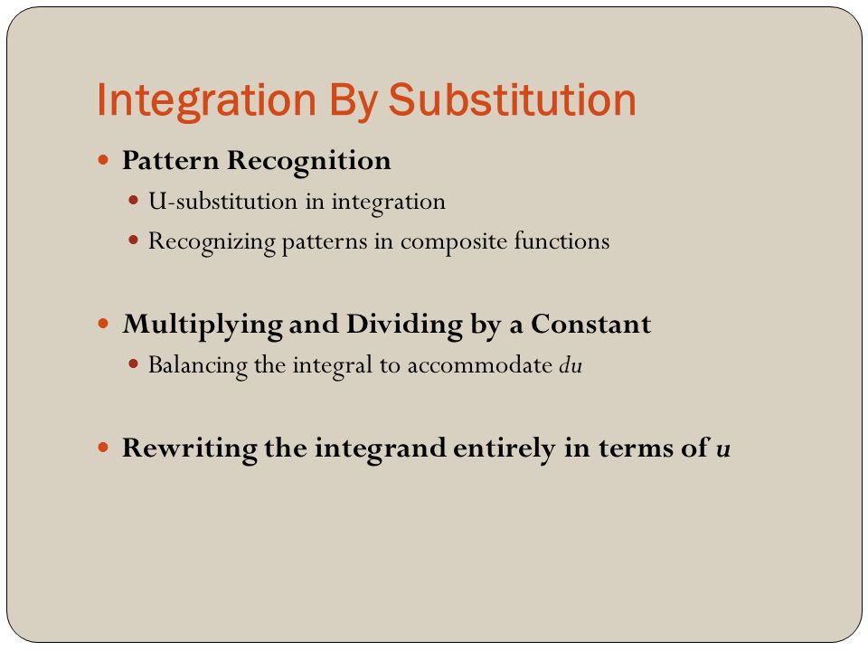 Integration By Substitution Pattern Recognition U-substitution in integration Recognizing patterns in composite functions Multiplying and Dividing by a Constant Balancing the integral to accommodate du Rewriting the integrand entirely in terms of u