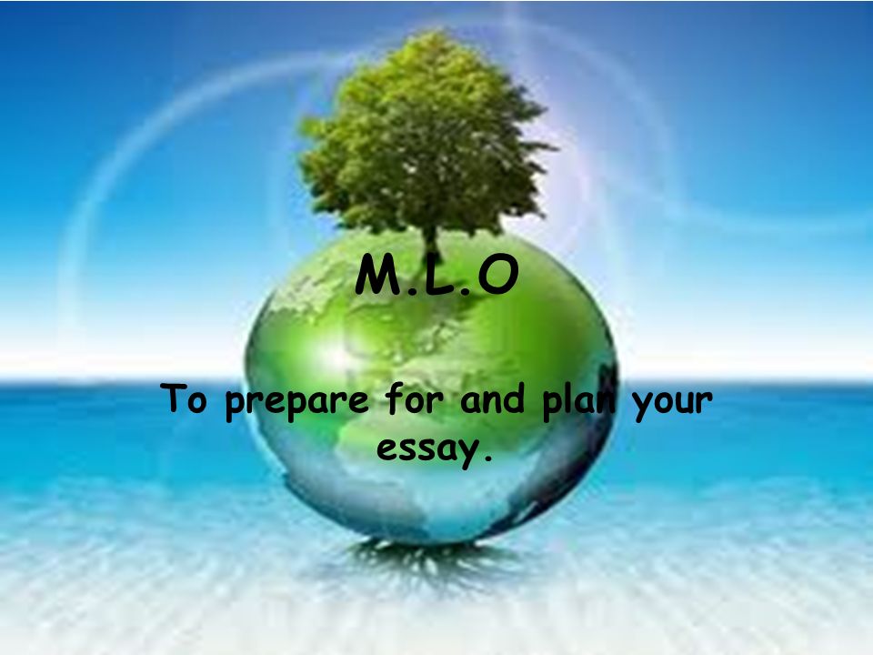 M.L.O To prepare for and plan your essay.