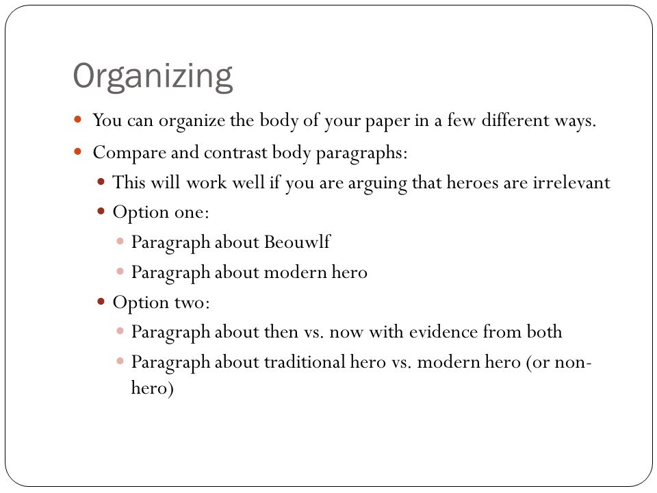 Organizing You can organize the body of your paper in a few different ways.