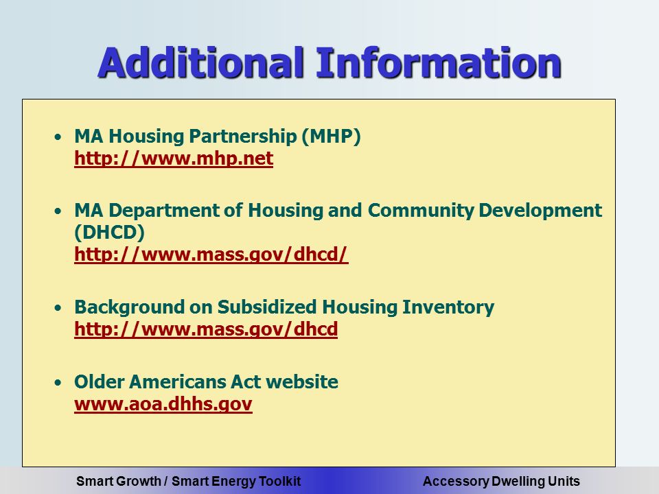 Smart Growth / Smart Energy Toolkit Accessory Dwelling Units Additional Information MA Housing Partnership (MHP)     MA Department of Housing and Community Development (DHCD)     Background on Subsidized Housing Inventory     Older Americans Act website