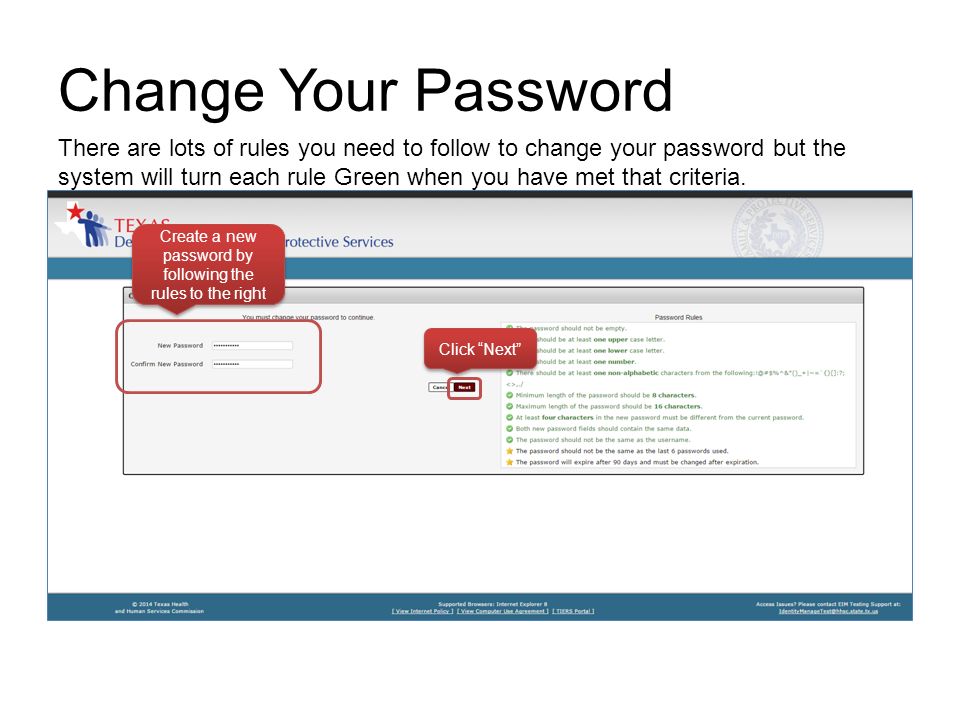Change Your Password Create a new password by following the rules to the right Click Next There are lots of rules you need to follow to change your password but the system will turn each rule Green when you have met that criteria.