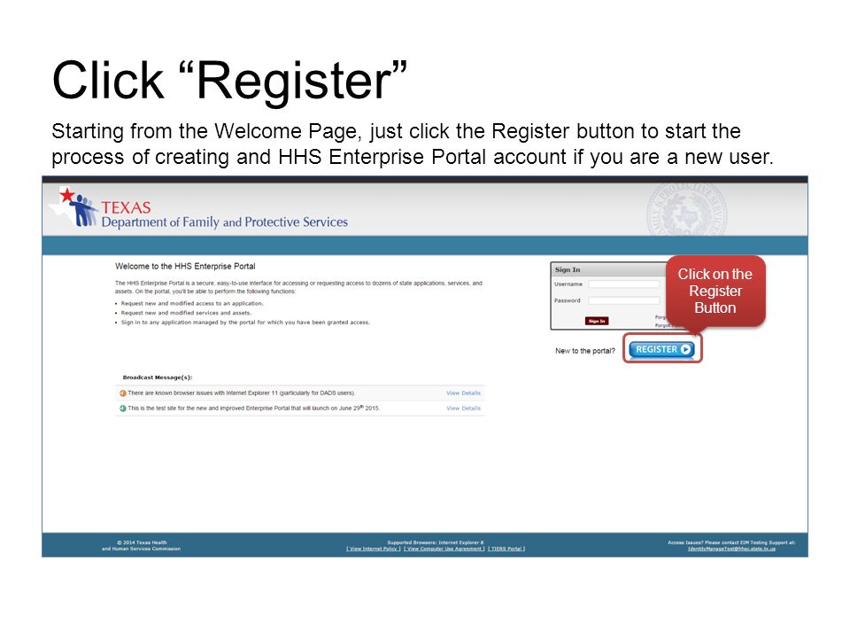 Click Register Click on the Register Button Starting from the Welcome Page, just click the Register button to start the process of creating and HHS Enterprise Portal account if you are a new user.