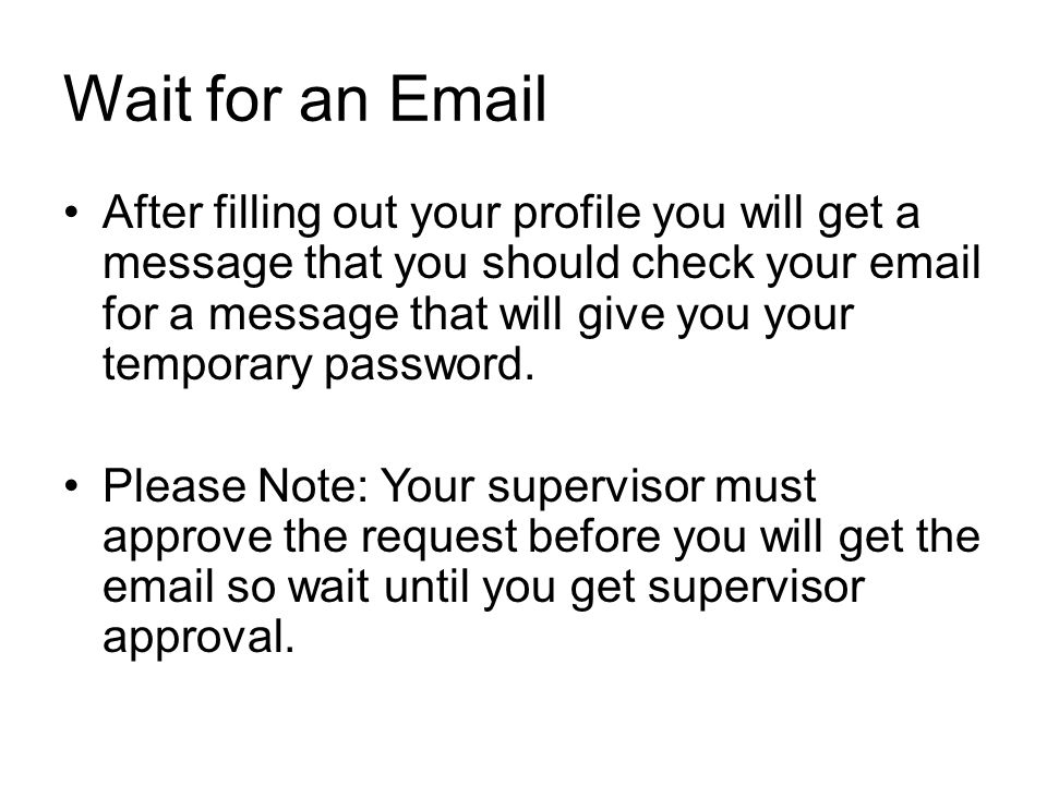 Wait for an  After filling out your profile you will get a message that you should check your  for a message that will give you your temporary password.