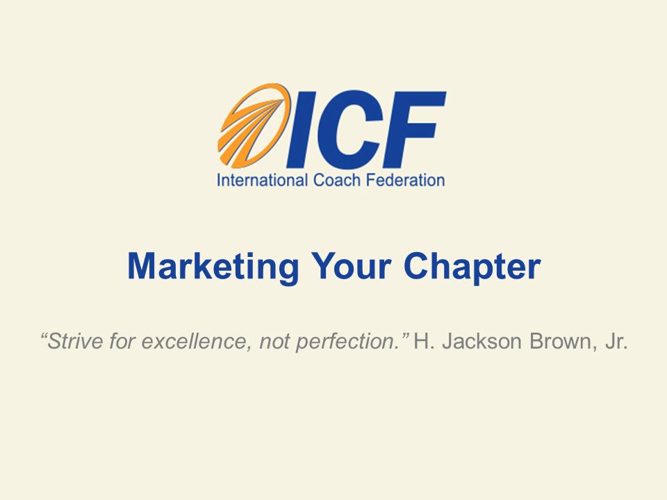 Marketing Your Chapter Strive for excellence, not perfection. H. Jackson Brown, Jr.